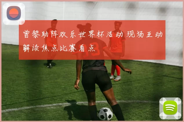 曾黎助阵欢乐世界杯活动 现场互动解读焦点比赛看点