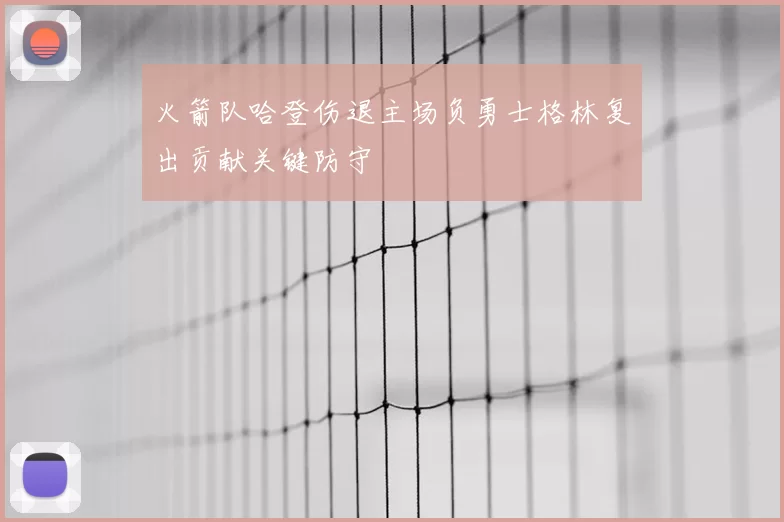 火箭队哈登伤退主场负勇士格林复出贡献关键防守