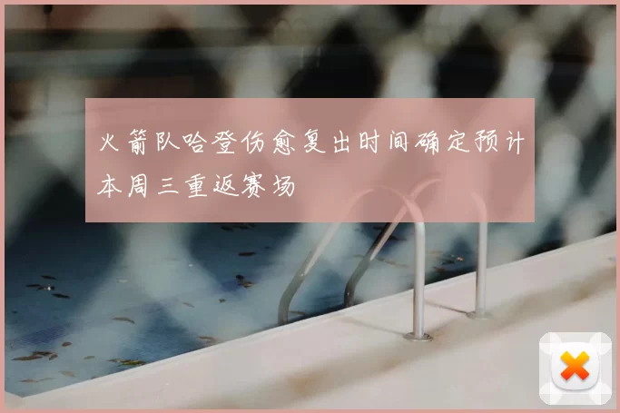 火箭队哈登伤愈复出时间确定预计本周三重返赛场