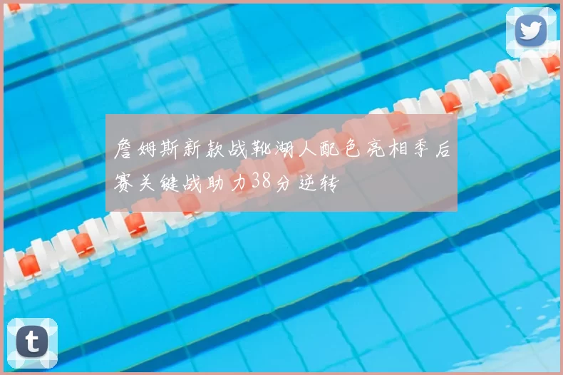 詹姆斯新款战靴湖人配色亮相季后赛关键战助力38分逆转